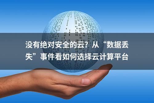 没有绝对安全的云？从“数据丢失”事件看如何选择云计算平台