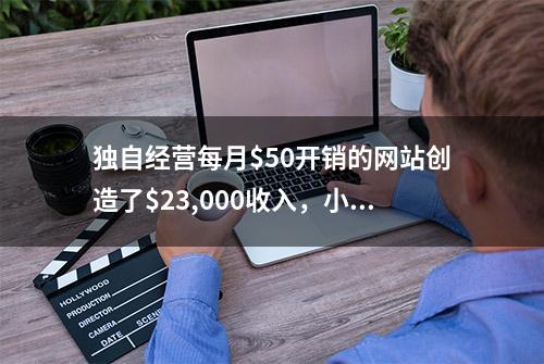 独自经营每月$50开销的网站创造了$23,000收入，小业主创业思路