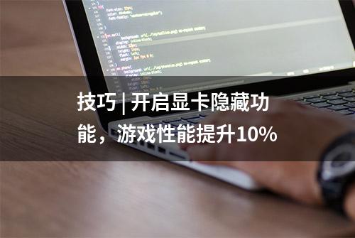 技巧 | 开启显卡隐藏功能，游戏性能提升10%