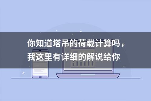 你知道塔吊的荷载计算吗，我这里有详细的解说给你