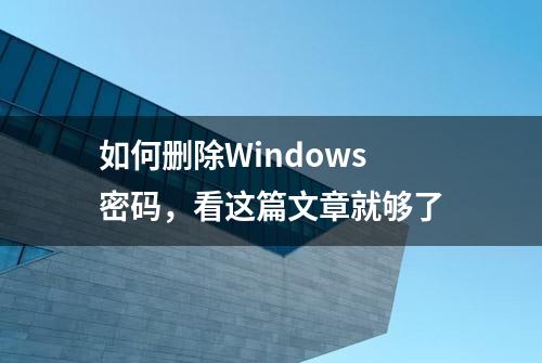 如何删除Windows密码，看这篇文章就够了