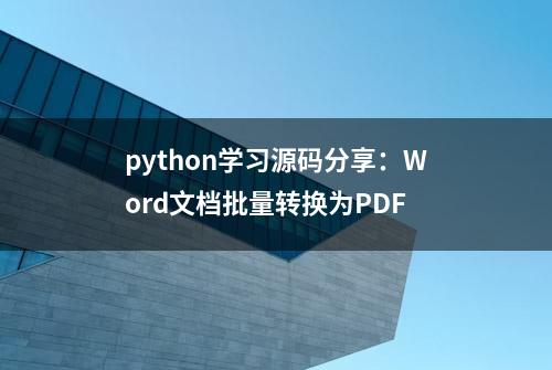 python学习源码分享：Word文档批量转换为PDF