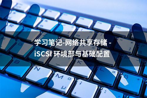 学习笔记-网络共享存储 - iSCSI 环境部与基础配置