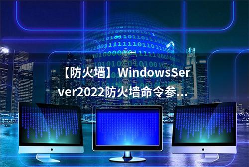 【防火墙】WindowsServer2022防火墙命令参数