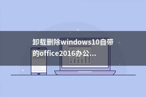 卸载删除windows10自带的office2016办公软件