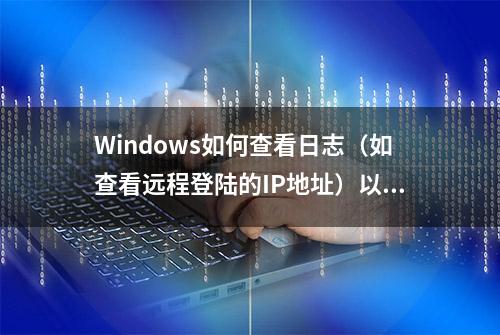 Windows如何查看日志（如查看远程登陆的IP地址）以及常用日志ID