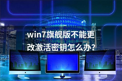 win7旗舰版不能更改激活密钥怎么办？