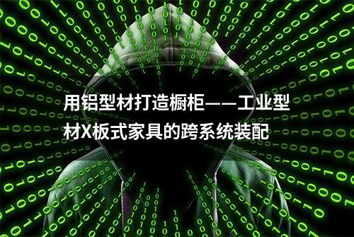 用铝型材打造橱柜——工业型材X板式家具的跨系统装配