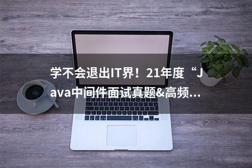 学不会退出IT界！21年度“Java中间件面试真题&高频知识点汇总”