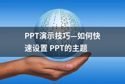 PPT演示技巧—如何快速设置 PPT的主题