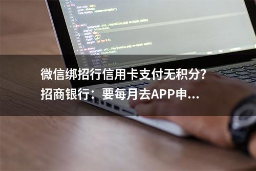 微信绑招行信用卡支付无积分？ 招商银行：要每月去APP申请