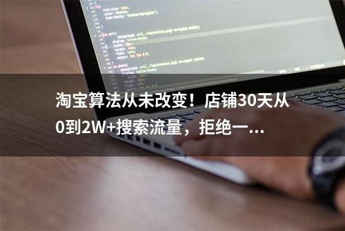 淘宝算法从未改变！店铺30天从0到2W+搜索流量，拒绝一切花里胡哨