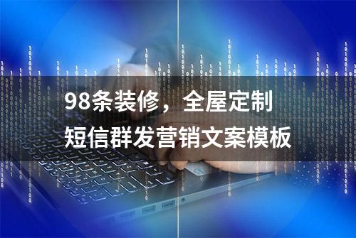 98条装修，全屋定制短信群发营销文案模板