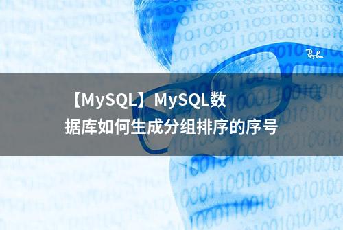 【MySQL】MySQL数据库如何生成分组排序的序号