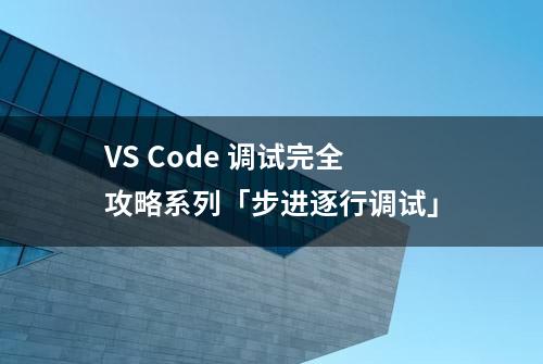 VS Code 调试完全攻略系列「步进逐行调试」