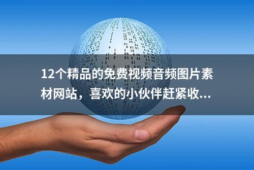 12个精品的免费视频音频图片素材网站，喜欢的小伙伴赶紧收藏起来