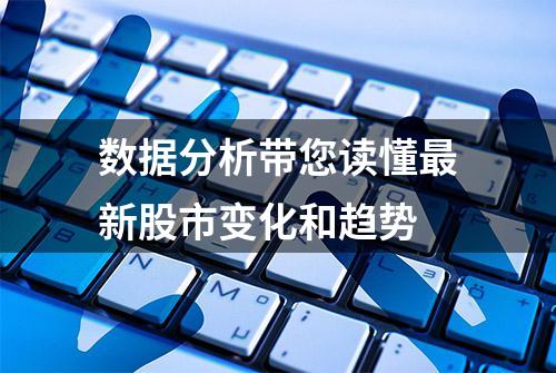 数据分析带您读懂最新股市变化和趋势