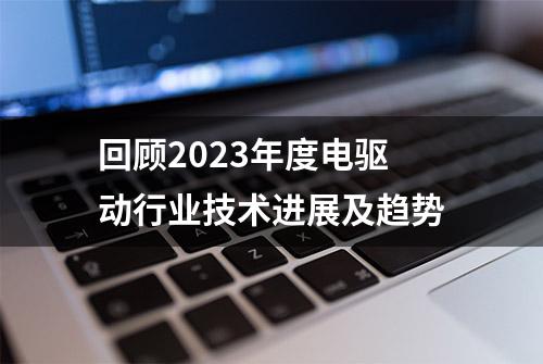 回顾2023年度电驱动行业技术进展及趋势