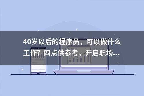 40岁以后的程序员，可以做什么工作？四点供参考，开启职场第二春