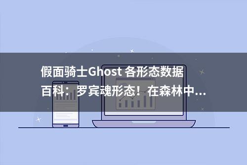 假面骑士Ghost 各形态数据百科：罗宾魂形态！在森林中邂逅！义贼