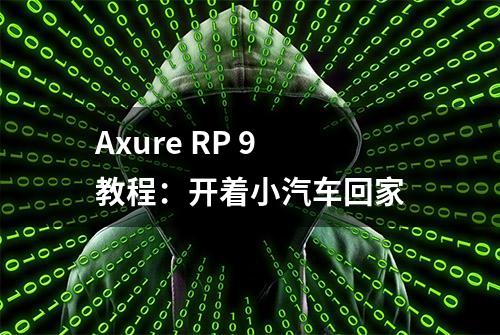 Axure RP 9 教程：开着小汽车回家