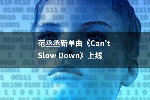 范丞丞新单曲《Can't Slow Down》上线