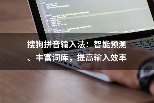 搜狗拼音输入法：智能预测、丰富词库，提高输入效率