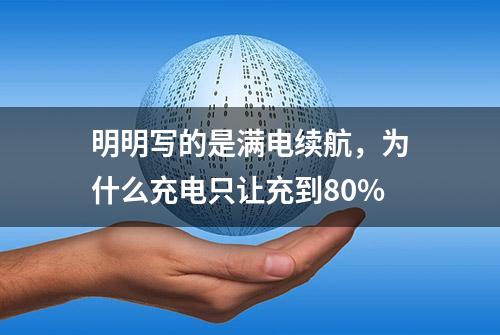 明明写的是满电续航，为什么充电只让充到80%