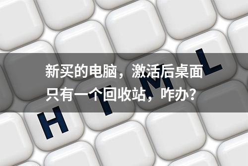 新买的电脑，激活后桌面只有一个回收站，咋办？