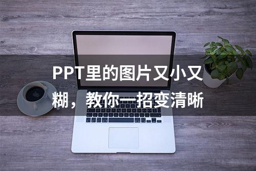 PPT里的图片又小又糊，教你一招变清晰