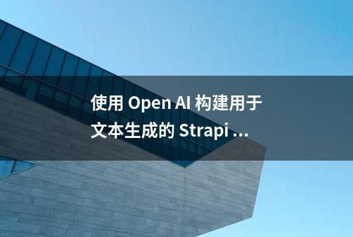 使用 Open AI 构建用于文本生成的 Strapi 自定义字段