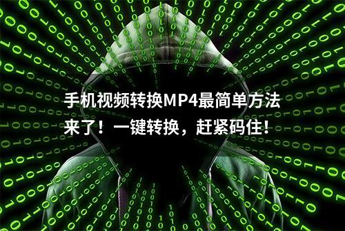 手机视频转换MP4最简单方法来了！一键转换，赶紧码住！