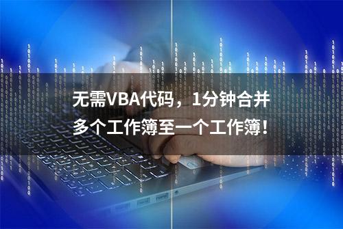 无需VBA代码，1分钟合并多个工作簿至一个工作簿！