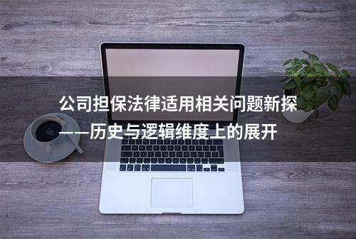 公司担保法律适用相关问题新探——历史与逻辑维度上的展开