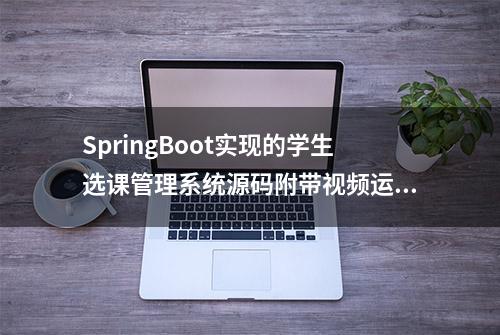 SpringBoot实现的学生选课管理系统源码附带视频运行教程