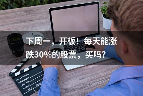 下周一，开板！每天能涨跌30%的股票，买吗？