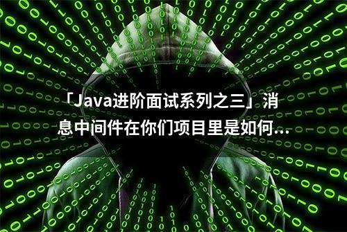 「Java进阶面试系列之三」消息中间件在你们项目里是如何落地的？