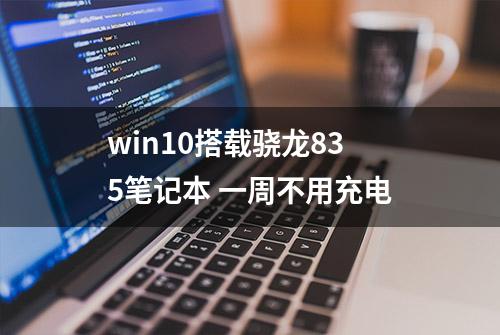 win10搭载骁龙835笔记本 一周不用充电