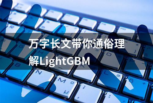 万字长文带你通俗理解LightGBM