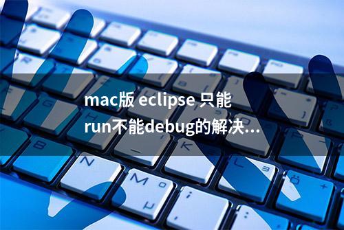 mac版 eclipse 只能run不能debug的解决方案