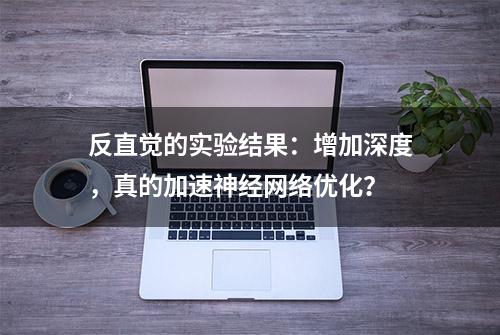 反直觉的实验结果：增加深度，真的加速神经网络优化？