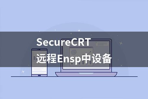 SecureCRT远程Ensp中设备