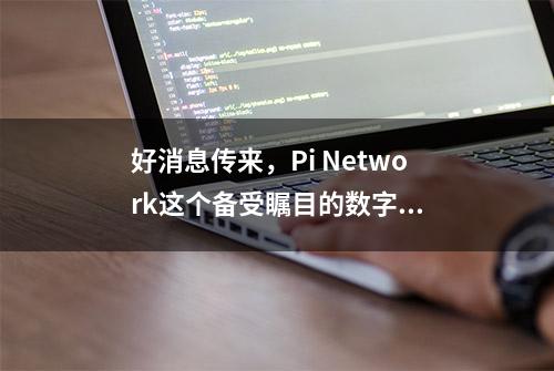 好消息传来，Pi Network这个备受瞩目的数字...