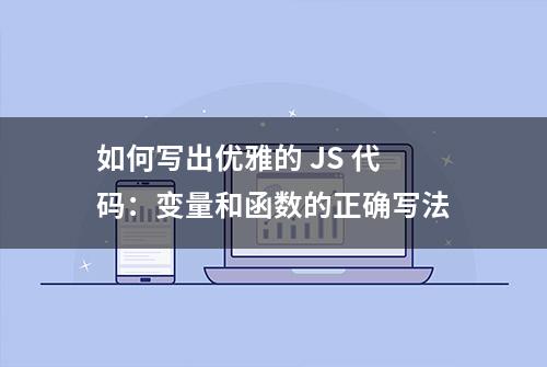 如何写出优雅的 JS 代码：变量和函数的正确写法