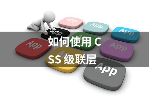 如何使用 CSS 级联层