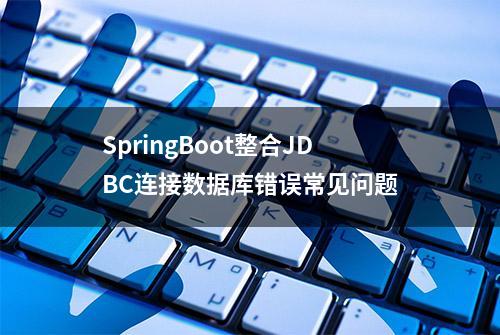 SpringBoot整合JDBC连接数据库错误常见问题