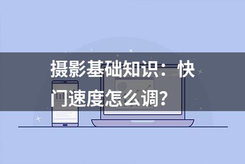 摄影基础知识：快门速度怎么调？