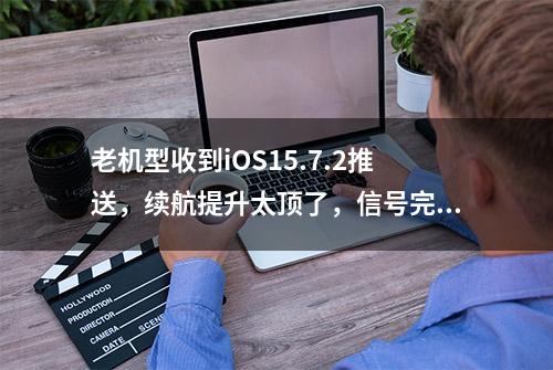 老机型收到iOS15.7.2推送，续航提升太顶了，信号完美，强烈推荐