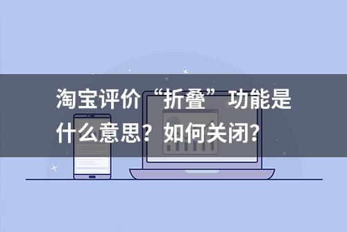 淘宝评价“折叠”功能是什么意思？如何关闭？