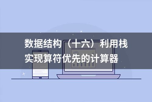 数据结构（十六）利用栈实现算符优先的计算器